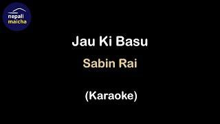 Jau Ki Basu (Karaoke) - Sabin Rai