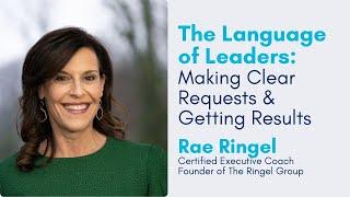 The Language of Leaders  Making Clear Requests and Getting Results with Rae Ringel