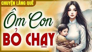 Chuyện làng quê Việt Nam: Ôm Con Bỏ Chạy trọn bộ - Đọc truyện đêm khuya 2025