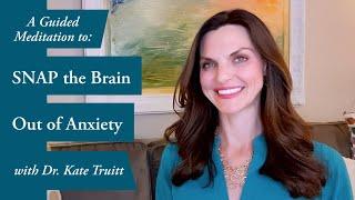 A Healing Guided Meditation to SNAP the Brain out of Anxiety w/ Dr. Kate Truitt