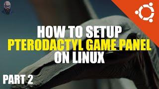 Pterodactyl Game Panel Setup Tutorial Part 2 | Linux Guide