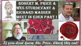 Ph.D. Robert M. Price & Wes Sturdevant & Richard Madsen meet in Eden Part I