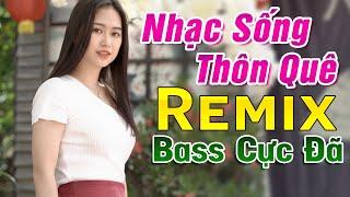 Nhạc Sống Trữ Tình Thôn Quê Bass Căng Cực Mê - Liên Khúc Nhạc Trữ Tình Remix