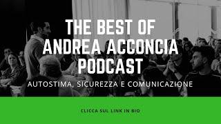 [Autostima, Sicurezza, Comunicazione] - The Best of Andrea Acconcia Podcast