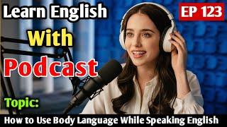 How to Use Body Language While Speaking English | Learn English With Podcast | English Podcast