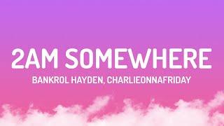 Bankrol Hayden, charlieonnafriday - 2AM Somewhere (Lyrics)