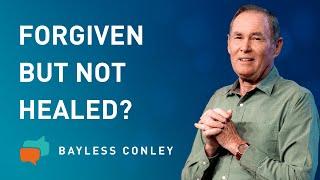 Forgiven but Not Healed? | Bayless Conley