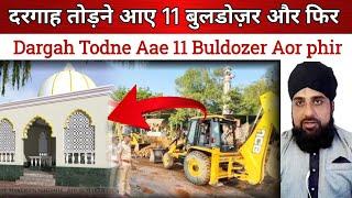 Dargah Todne Aae 11 Buldozer Aor Phir jo huwa wo Aap bhi dekhen