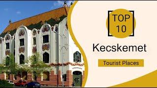 Top 10 Best Tourist Places to Visit in Kecskemét | Hungary - English