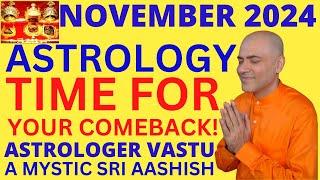 ASTROLOGY NOV 2024.TIME FOR YOUR COMEBACK!ASTRO-VASTU EXPERT A MYSTIC SRI AASHISH WHATSAPP9674529828