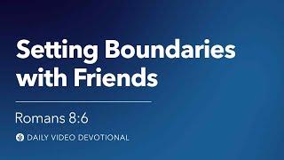 Setting Boundaries with Friends | Romans 8:6 | Our Daily Bread Video Devotional