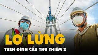 Công nhân thi công trên đỉnh cầu Thủ Thiêm 2 ở độ cao 110m