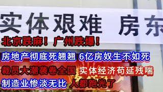 北京跌麻！广州跌爆！房地产彻底死翘翘 6亿房奴生不如死；裁员大潮袭卷全国 实体经济苟延残喘；制造业惨淡无比 人都跑光了！