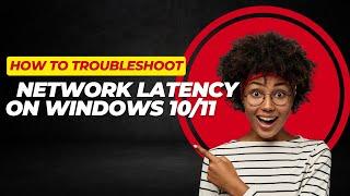 How to Troubleshoot Network Latency on Windows 10/11