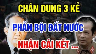 Chân Dung 3 Kẻ PHẢN BỘI NỔI TIẾNG VIỆT NAM Và KẾT CỤC Nhận Số Phận Đầy Đau Đớn