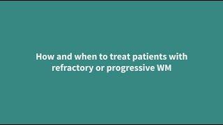 How and when to treat patients with refractory or progressive WM