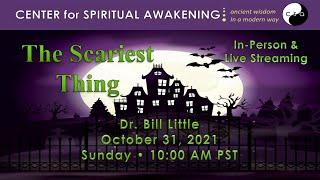 Halloween 2021, Center for Spiritual Awakening, "The Scariest Thing" , Dr. Bill Little