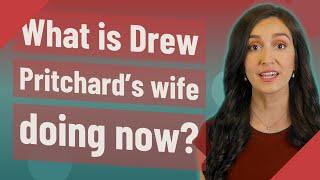 What is Drew Pritchard's wife doing now?