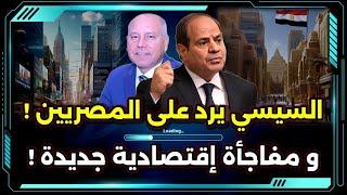 هام جداً ! السيسي يرد على المصريين ! و مفاجأة إقتصادية !