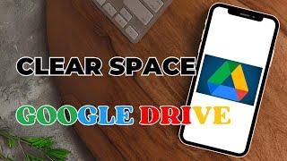 How To Clear Space In Google Drive?