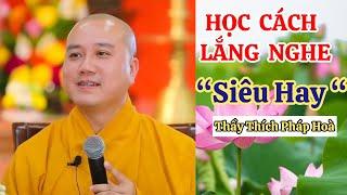 TẠI SAO NÊN HỌC CÁCH LẮNG NGHE - THẦY THÍCH PHÁP HOÀ (SIÊU HAY)