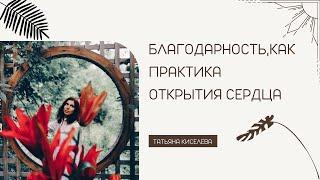 БЛАГОДАРНОСТЬ, КАК ПРАКТИКА ОТКРЫТИЯ СЕРДЦА.