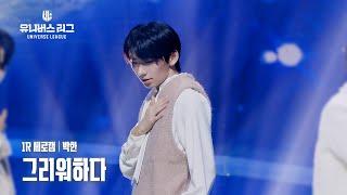 [세로캠4K] #1ROUND│#박한 #PARK_HAN 그리워하다 #유니버스리그