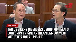 Tan See Leng dismisses Leong Mun Wai’s concerns on Singaporean employment with theatrical insult