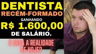 DENTISTA RECÉM FORMADO GANHANDO R$ 1.600,00 DE SALÁRIO - É ESSA A REALIDADE DE HOJE!?