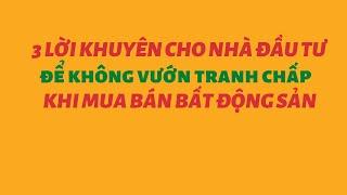 3 lời khuyên cho nhà đầu tư để không vướn tranh chấp khi mua bán bất động sản