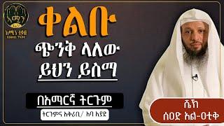 ቀልቡ ጭንቅ ላለው ይህን ይስማ || ሰዐድ አል ዐቲቅ  || በአማርኛ ትርጉም || አዘጋጅና አቅራቢ :- አባ ኢያድ || @ameen_tube