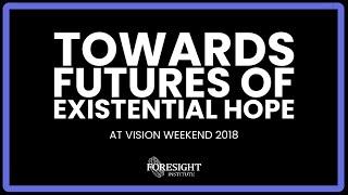 Vision Weekend 2018 | Towards Futures of Existential Hope - The Foresight Institute
