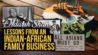 Adarsh Shah Pt. 1: Lessons from an 116 year old Indian-African Family Business