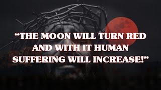 Revelations of Luz de Maria: The Moon Will Turn Red & With It Human Suffering and Pain Will Increase