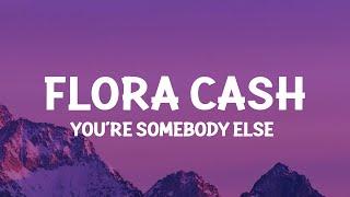 flora cash - You're Somebody Else (Lyrics)