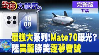 史上最強大的Mate系列 "Mate70"提前曝光? 陸"昊龍"後來居上!美"逐夢者號"太空梭開發延宕|【全球大視野 下】@全球大視野Global_Vision  20241114完整版