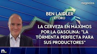 Ben Laidler: La cerveza en máximos por la gasolina: "La tormenta perfecta para sus productores"