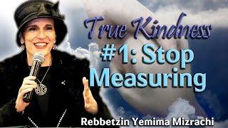 True Kindness: #1 - Stop Measuring - Rebbetzin Yemima Mizrachi