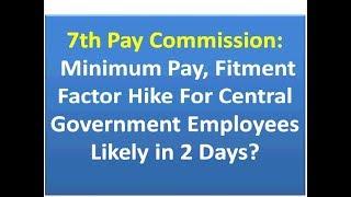 7th Pay Commission: Minimum Pay, Fitment Factor Hike Likely in 2 Days?