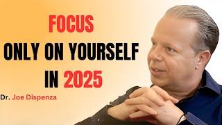 FOCUS ONLY ON YOURSELF IN 2025 - LISTEN BEFORE YOU STARTS 2025 || SPEECH BY DR JOE DISPENZA