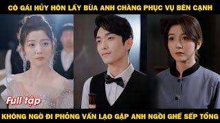 Cô gái hủy hôn lấy bừa anh chàng phục vụ, không ngờ ngày đi phỏng vấn lại gặp anh ngồi ghế sếp tổng