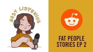 Chill Reddit reading - Fat People Stories EP 2 | Easy listening