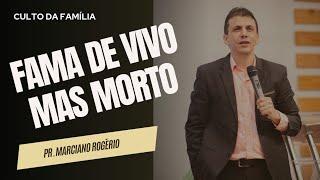 FAMA DE VIVO, MAS MORTO  I Pr. Marciano Rogério