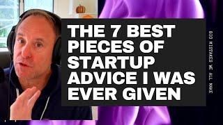 The 7 Best Pieces of Startup Business Advice I've Ever Been Given