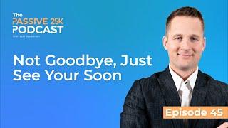 Not Goodbye, just See You Soon - Passive 25K Podcast w/ Kyle Reedstrom #45