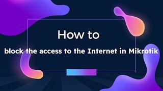 Mikrotik Learning: How to block access to the internet in mikrotik