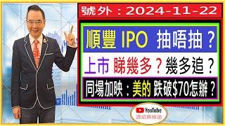 順豐 IPO 最後召集: 抽唔抽？上市 幾多追？睇升幾多？/ 美的 跌破$70怎辦？/ 號外 : 2024-11-22