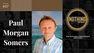 PAUL MORGAN SOMERS | Nothing Conference Nonduality Archive #07