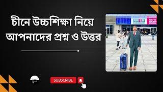 Study in China । Question and Answer । চীনে উচ্চশিক্ষা নিয়ে আপনাদের প্রশ্ন ও উত্তর