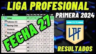 TABLA DE POSICIONES DE LA LIGA PROFESIONAL ARGENTINA 2024 FECHA 27 - RESULTADOS CAMPEONATO ARGENTINO